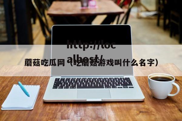 蘑菇吃瓜网（吃蘑菇游戏叫什么名字）