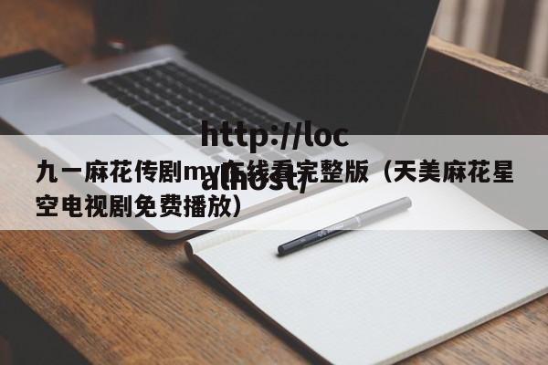 九一麻花传剧mv在线看完整版（天美麻花星空电视剧免费播放）